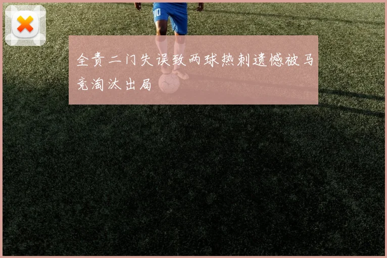 全责二门失误致两球热刺遗憾被马竞淘汰出局